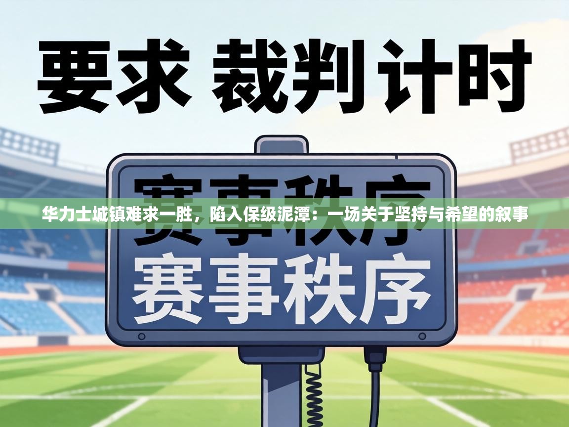 华力士城镇难求一胜,陷入保级泥潭:一场关于坚持与希望的叙事 第2张